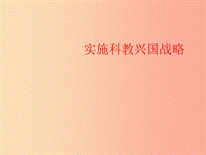 九年級(jí)道德與法治下冊(cè) 第六單元 關(guān)注國(guó)家科學(xué)發(fā)展 第12課 走科教興國(guó)之路 第1框《實(shí)施科教興國(guó)戰(zhàn)略》.ppt