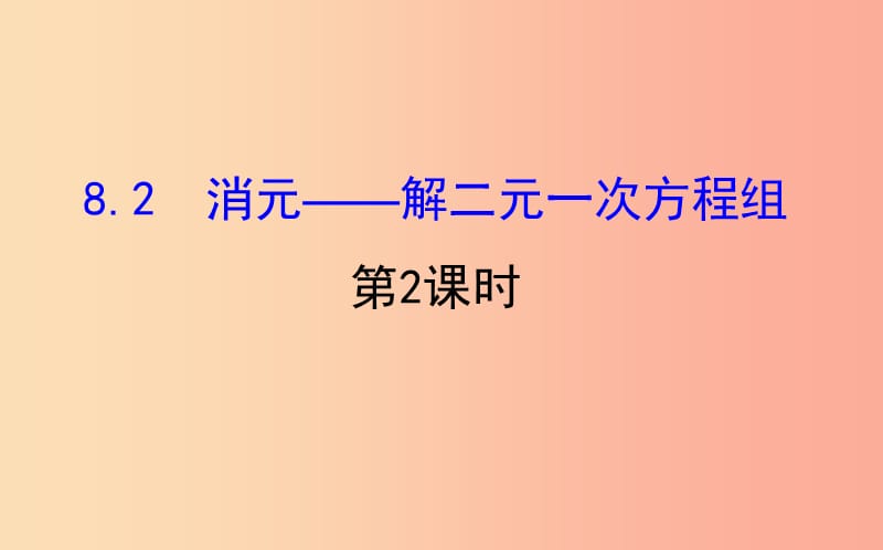 2019版七年级数学下册第八章二元一次方程组8.2消元_解二元一次方程组第2课时教学课件2 新人教版.ppt_第1页