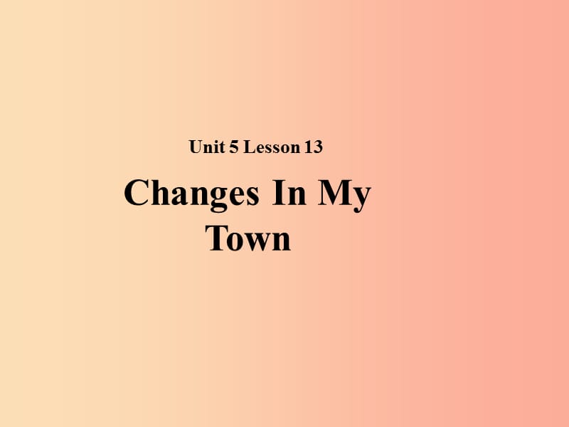 2019秋期七年级英语下册Unit5NowandThenLesson13ChangesinOurTown课件（新版）北师大版.ppt_第1页