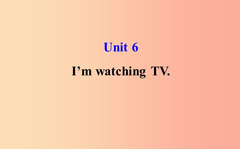 2019版七年级英语下册Unit6I’mwatchingTV教学课件新版人教新目标版.ppt_第1页