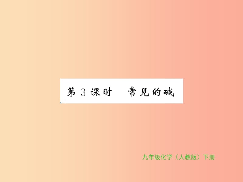 2019年秋九年级化学下册 第十单元 酸和碱 课题1 常见的酸和碱 第3课时 常见的碱习题课件 新人教版.ppt_第1页