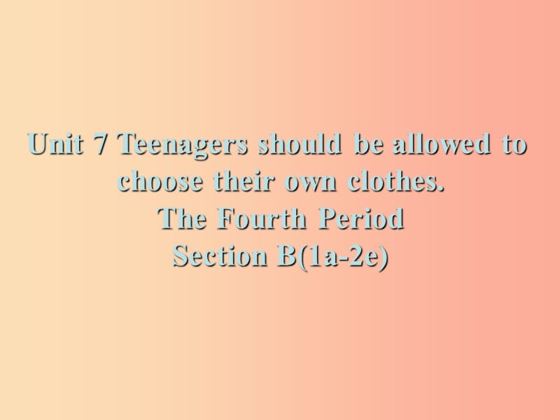 九年级英语全册 Unit 7 Teenagers should be allowed to choose their own clothes Section B（1a-2e）.ppt_第1页