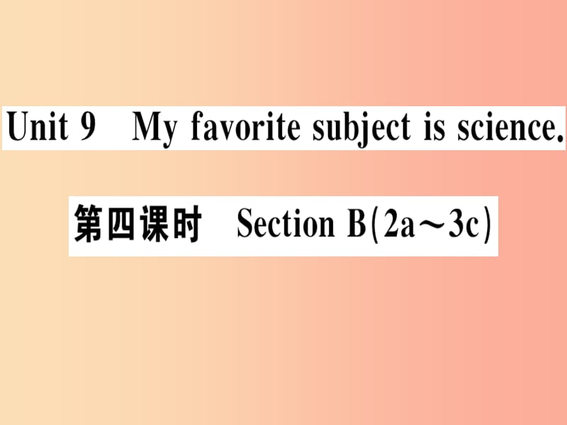 广东专版2019秋七年级英语上册Unit9Myfavoritesubjectisscience第4课时习题课件 人教新目标版.ppt_第1页