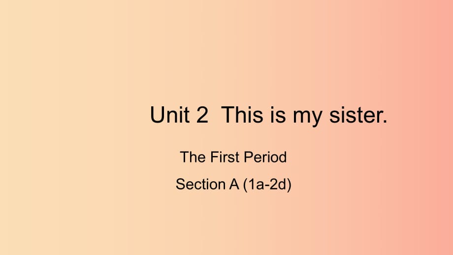 七年級英語上冊 Unit 2 This is my sister The First Period Section A（1a-2d）課件 新人教版.ppt_第1頁