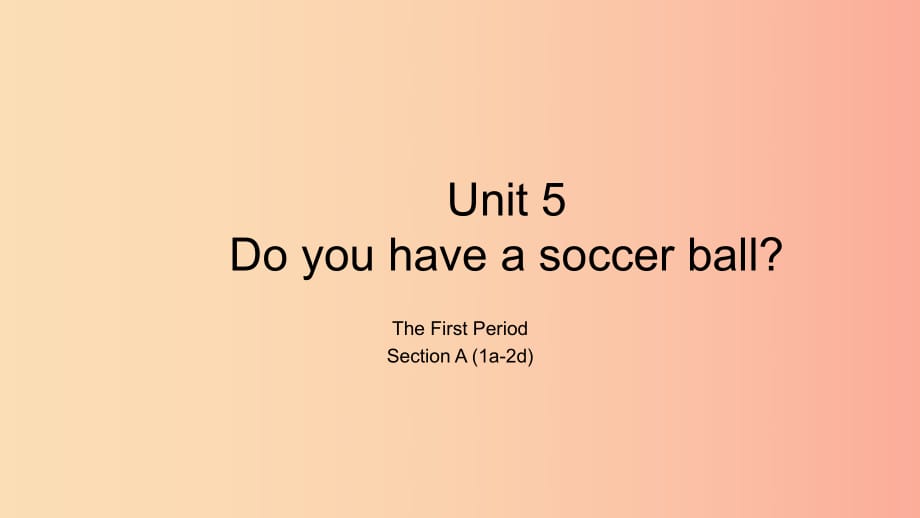 七年級英語上冊 Unit 5 Do you have a soccer ball The First Period Section A（1a-2d）課件 新人教版.ppt_第1頁