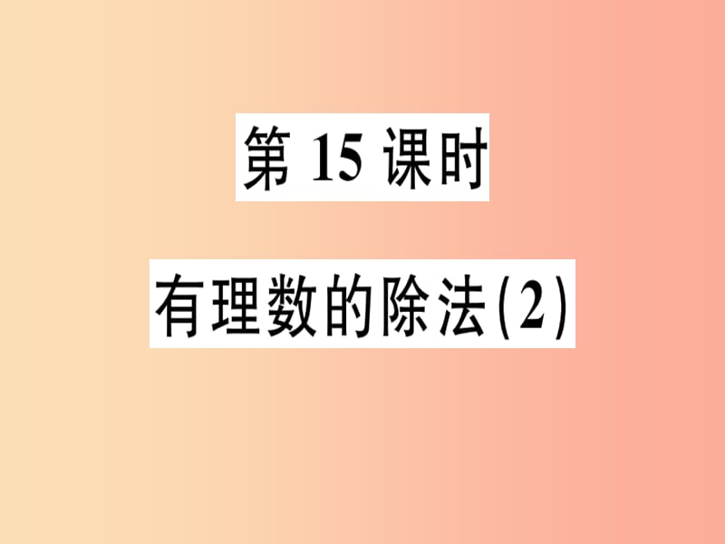 广东专用2019年秋七年级数学上册第一章有理数第15课时有理数的除法2课堂精讲课件 新人教版.ppt_第1页