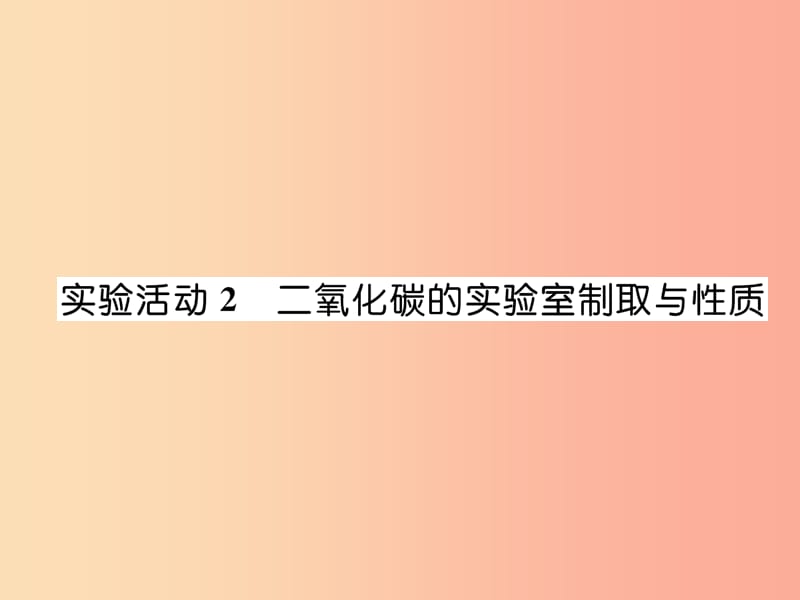 2019秋九年级化学上册 第6单元 碳和碳的氧化物 实验活动2 二氧化碳的实验室制取与性质作业课件 新人教版.ppt_第1页