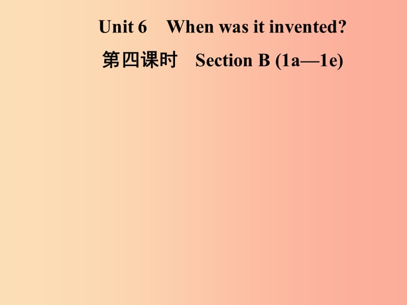 九年级英语全册 Unit 6 When was it invented（第4课时）Section B（1a-1e）课件 新人教版.ppt_第1页