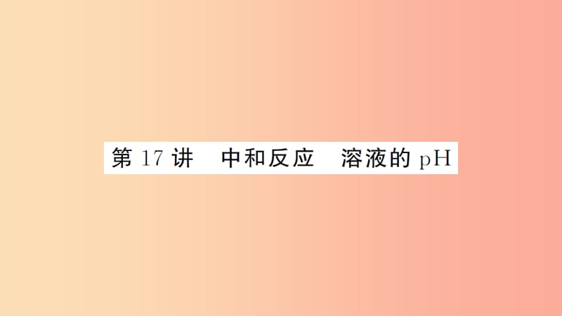 湖北省2019中考化学一轮复习 第十单元 第17讲 中和反应 溶液的pH课件.ppt_第1页