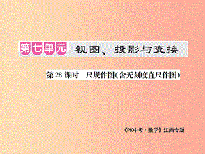 江西省2019年中考數(shù)學(xué)總復(fù)習(xí) 第七單元 視圖、投影與變換 第28課時 尺規(guī)作圖（含無刻度直尺作圖）（考點整合）.ppt