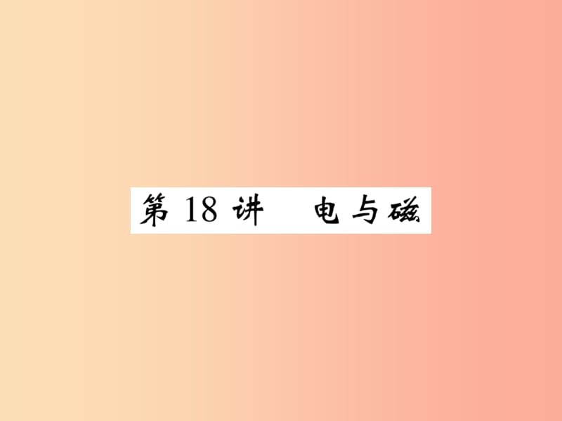 2019届中考物理 第一轮 考点系统复习 第18讲 电与磁课件.ppt_第1页