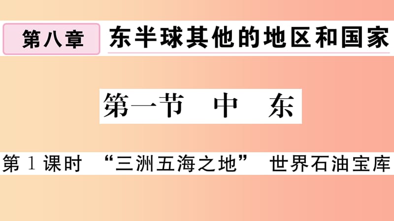 2019七年级地理下册 第八章 第一节 中东（第1课时 三洲五海之地 世界石油宝库）习题课件 新人教版.ppt_第1页