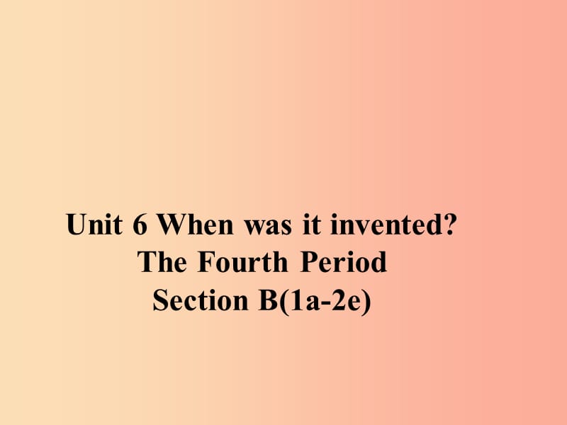 九年级英语全册Unit6WhenwasitinventedSectionB1a_2e课件新版人教新目标版.ppt_第1页