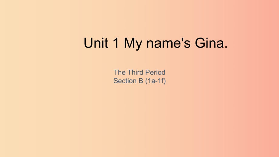 七年級英語上冊 Unit 1 My name’s Gina The Third Period Section B（1a-1f）課件 新人教版.ppt_第1頁