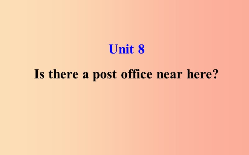 2019版七年级英语下册 Unit 8 Is there a post office near here教学课件 新人教版.ppt_第1页