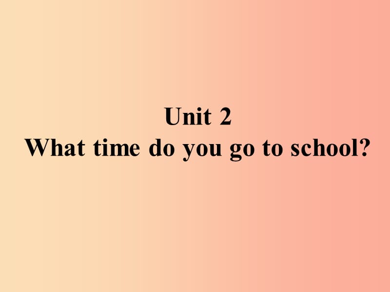 山东省七年级英语下册 Unit 2 What time do you go to school课件 新人教版.ppt_第1页