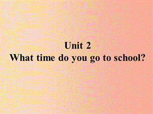 山東省七年級英語下冊 Unit 2 What time do you go to school課件 新人教版.ppt