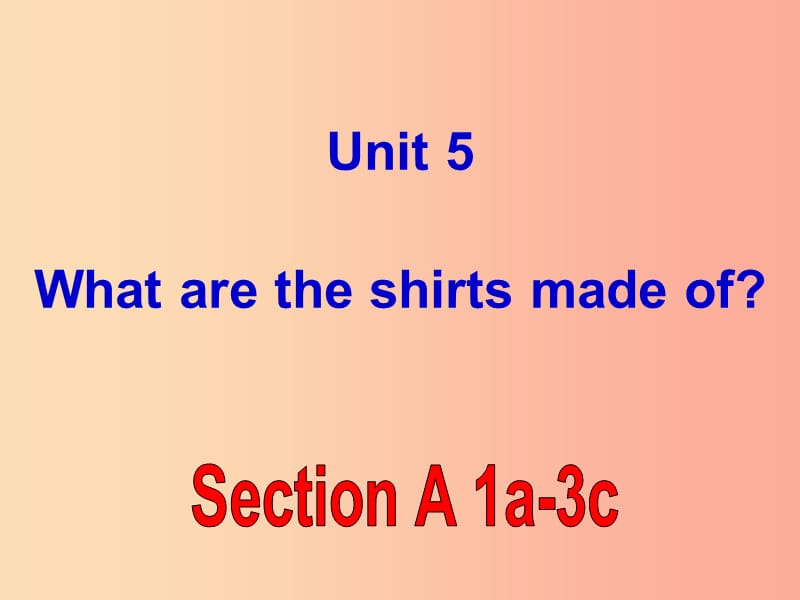 河北省九年级英语全册 Unit 5 What are the shirts made of课件 新人教版.ppt_第1页