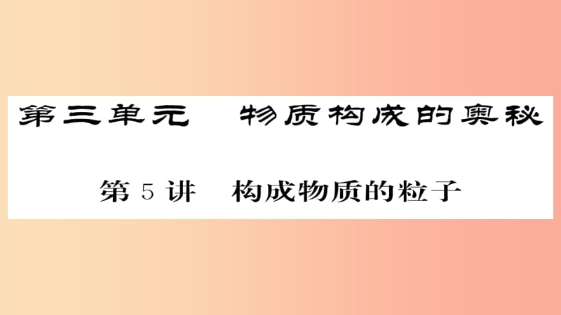 2019年中考化学总复习 第一轮复习 系统梳理 夯基固本 第5讲 构成物质的粒子课件.ppt_第1页