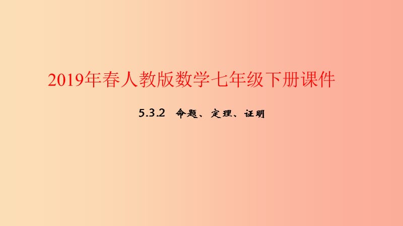 2019年春七年级数学下册第五章相交线与平行线5.3平行线的性质5.3.2命题定理证明课件 新人教版.ppt_第1页