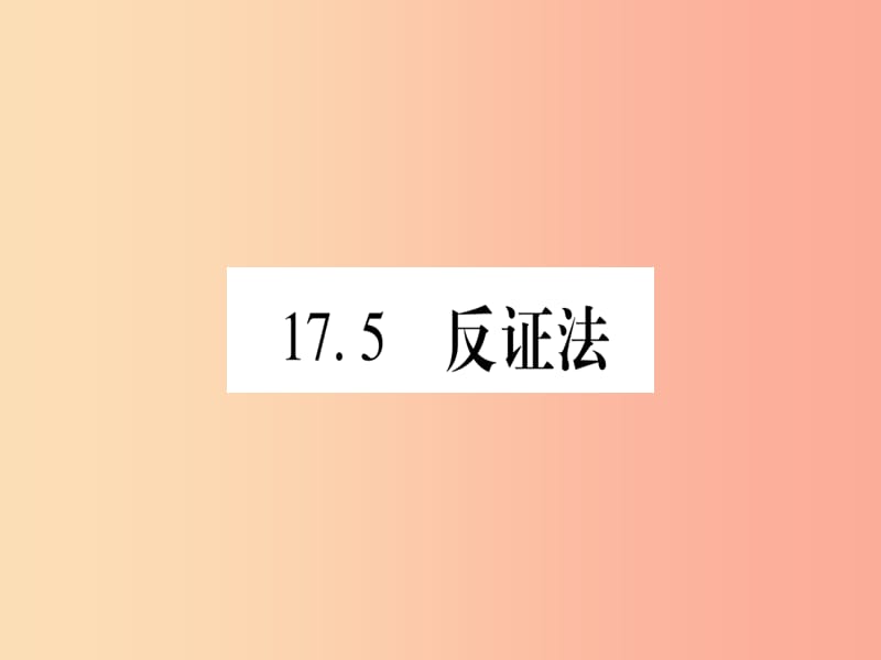 2019秋八年级数学上册 第17章 特殊三角形 17.5 反证法课件（新版）冀教版.ppt_第1页