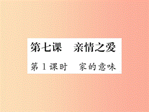 2019秋七年級(jí)道德與法治上冊(cè) 第三單元 師長(zhǎng)情誼 第七課 親情之愛 第1框 家的意味習(xí)題課件 新人教版.ppt