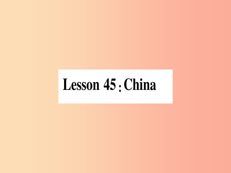 2019秋七年级英语上册 Unit 8 Countries around the World Lesson 45 China课件（新版）冀教版.ppt_第1页