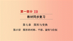 2019中考數(shù)學(xué)總復(fù)習(xí) 第一部分 教材同步復(fù)習(xí) 第七章 圖形與變換 第27講 圖形的對稱、平移、旋轉(zhuǎn)與位似課件.ppt