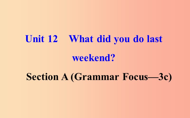 七年级英语下册 Unit 12 What did you do last weekend Section A（Grammar Focus-3c）教学2 人教新目标版.ppt_第1页