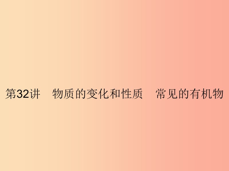 2019年中考科学总复习 第32讲 物质的变化和性质 常见的有机物（精讲）课件.ppt_第1页