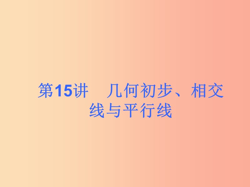 2019届中考数学考前热点冲刺指导第15讲几何初步相交线与平行线课件新人教版.ppt_第1页