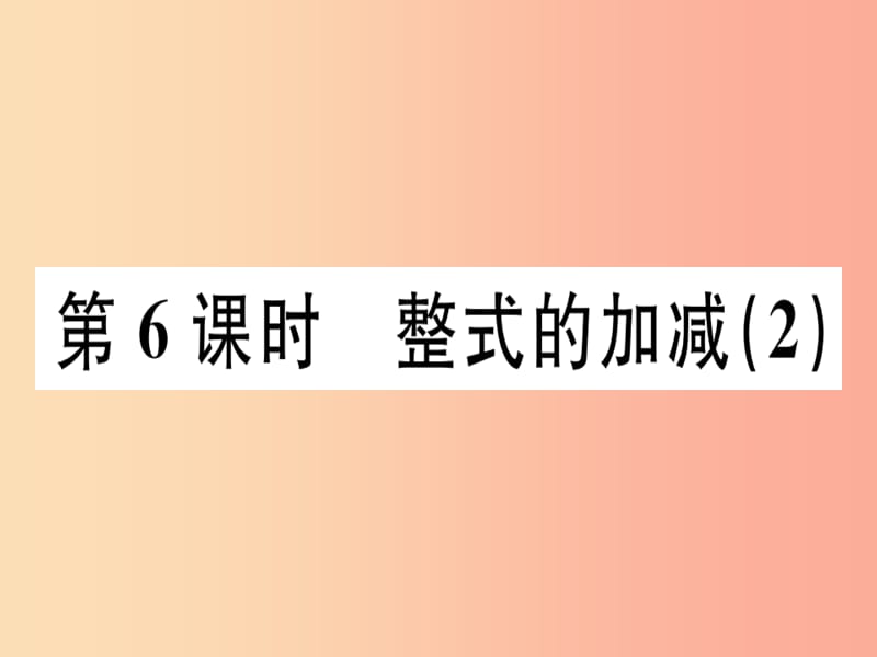 广东省2019年秋七年级数学上册 第三章 整式及其加减 第6课时 整式的加减（2）习题课件北师大版.ppt_第1页