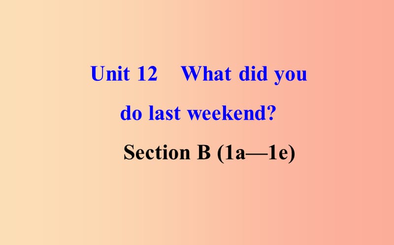 2019版七年级英语下册Unit12WhatdidyoudolastweekendSectionB1a_1e教学课件新版人教新目标版.ppt_第1页