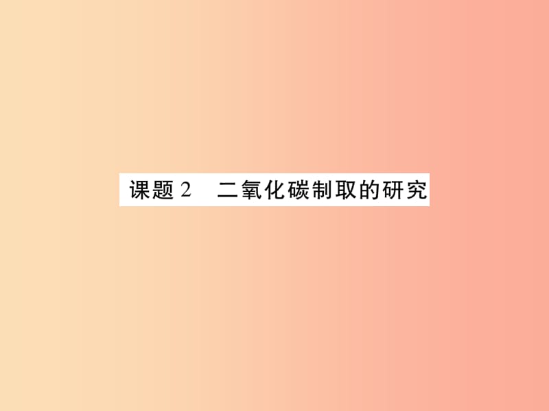 江西省2019秋九年级化学上册 6.2 二氧化碳制取的研究作业课件 新人教版.ppt_第1页