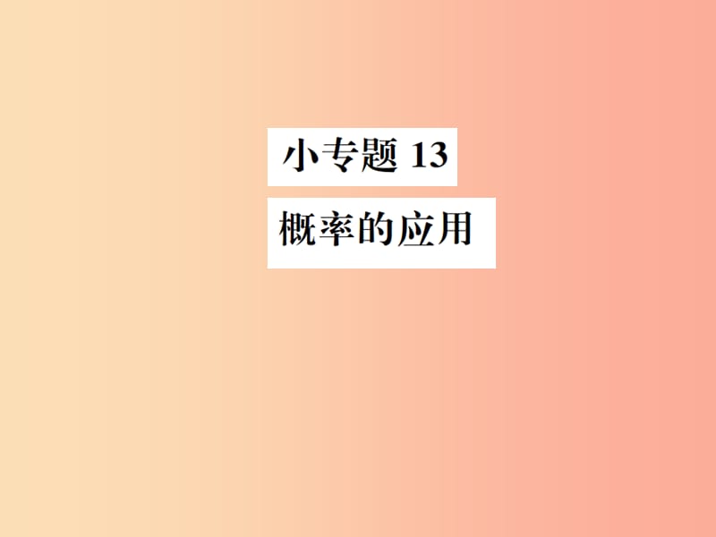 2019年秋九年级数学上册 第二十五章 概率初步 小专题13 概率的应用课件 新人教版.ppt_第1页