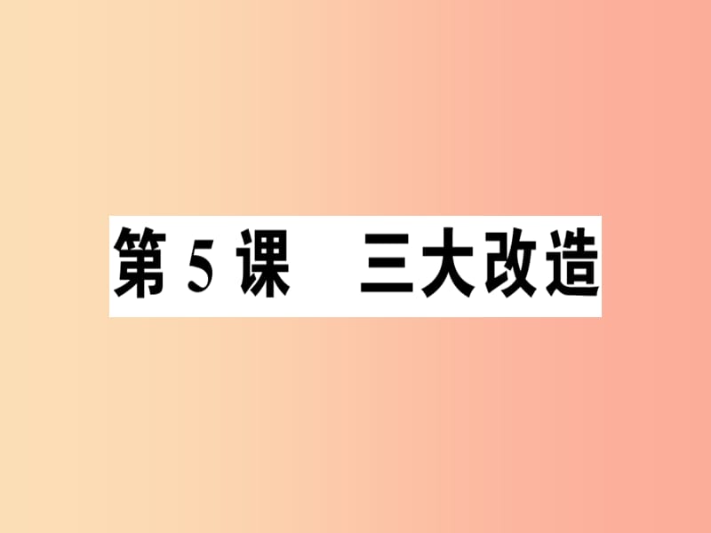 八年级历史下册第二单元社会主义制度的建立与社会主义建设的探索第5课三大改造同步训练课件新人教版.ppt_第1页