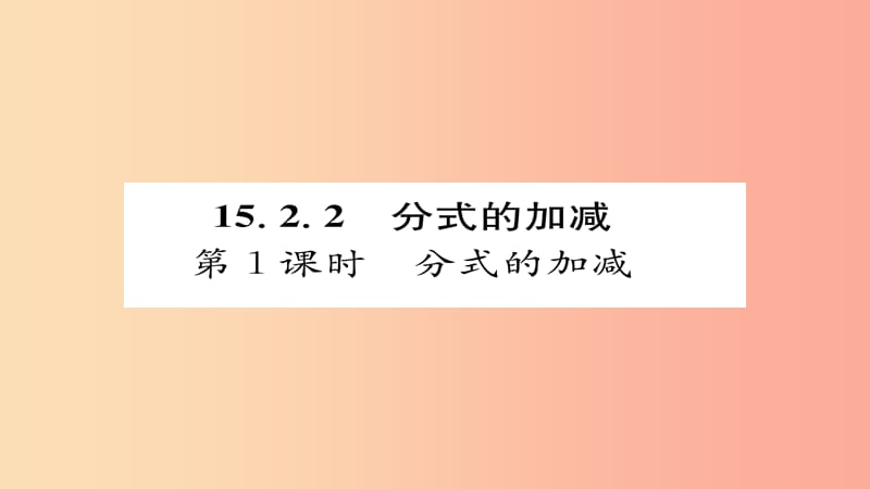 八年级数学上册第十五章分式15.2分式的运算15.2.2分式的加减第1课时分式的加减课件 新人教版.ppt_第1页