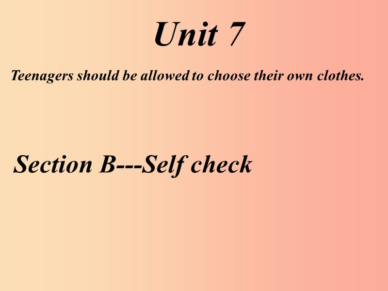 九年级英语全册 Unit 7 Teenagers should be allowed to choose their own clothes Section B-Self Check.ppt_第1页