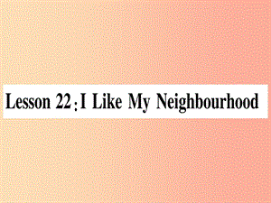 2019秋八年级英语上册 Unit 4 My Neighbourhood Lesson 22 I Like My Neighbourhood课件（新版）冀教版.ppt