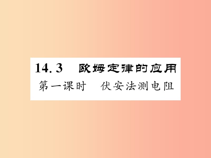 2019年九年级物理上册 14.3 欧姆定律的应用（第1课时 伏安法测电阻）课件（新版）粤教沪版.ppt_第1页