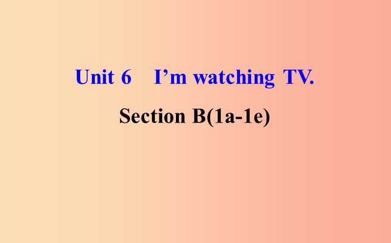 2019版七年级英语下册 Unit 6 I’m watching TV Section B（1a-1e）教学课件 新人教版.ppt_第1页