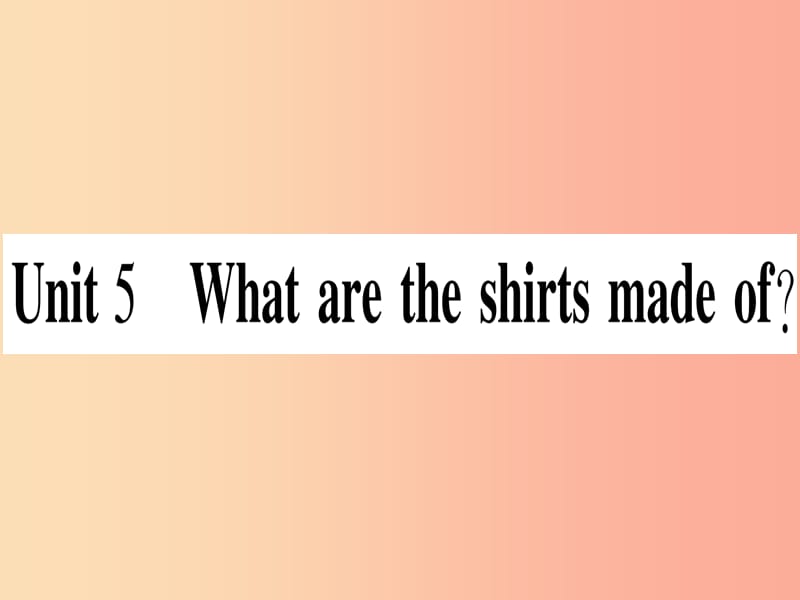 九年级英语全册 寒假作业 Unit 5 What are the shirts made of课堂导练课件（含2019中考真题）人教新目标版.ppt_第1页