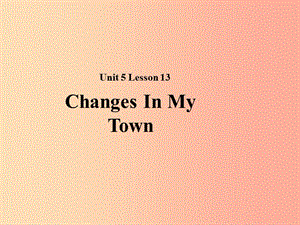2019秋期七年级英语下册 Unit 5 Now and Then Lesson 13 Changes in Our Town课件（新版）北师大版.ppt
