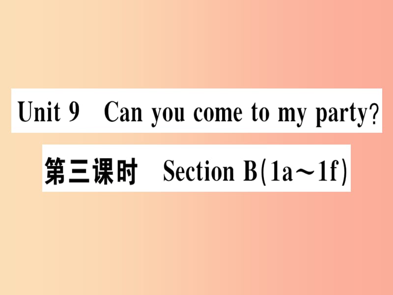 广东专版八年级英语上册Unit9Canyoucometomyparty第3课时习题课件 人教新目标版.ppt_第1页