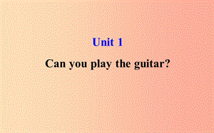 2019版七年級英語下冊 Unit 1 Can you play the guitar教學(xué)課件 新人教版.ppt