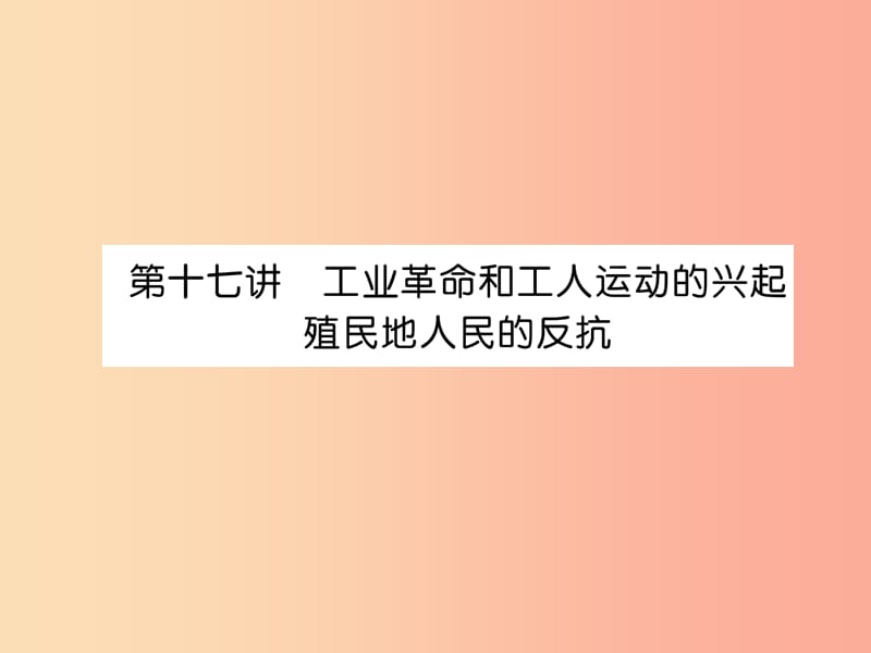 中考历史总复习第一编教材知识速查篇模块三世界近代史第17讲工业革命和工人运动的兴起殖民地人民的反抗.ppt_第1页