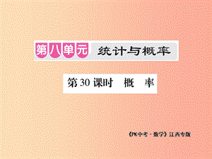 江西省2019年中考數(shù)學總復習 第八單元 統(tǒng)計與概率 第30課時 概率（考點整合）課件.ppt