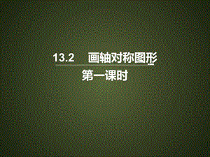 八年級數學上冊 第13章 軸對稱 13.2《畫軸對稱圖形（1）》課件 新人教版.ppt