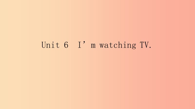 七年级英语下册 Unit 6 I’m watching TV（第1课时）Section A（1a-2d）课件 新人教版.ppt_第1页