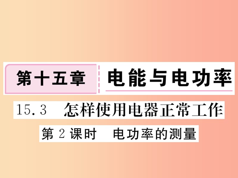 九年级物理上册 15.3 怎样使用电器正常工作（第2课时 电功率的测量）习题课件 （新版）粤教沪版.ppt_第1页